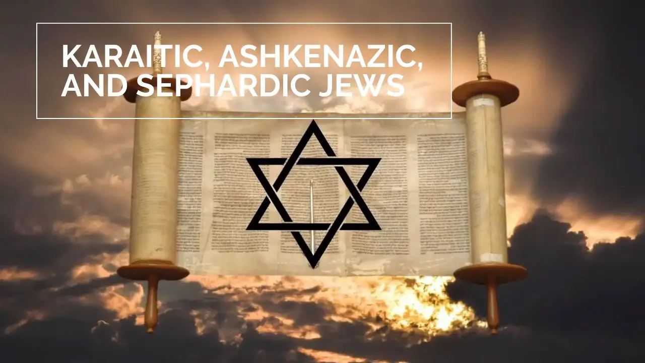 THE DIFFERENCE BETWEEN KARAITIC, ASHKENAZIC, AND SEPHARDIC JEWS