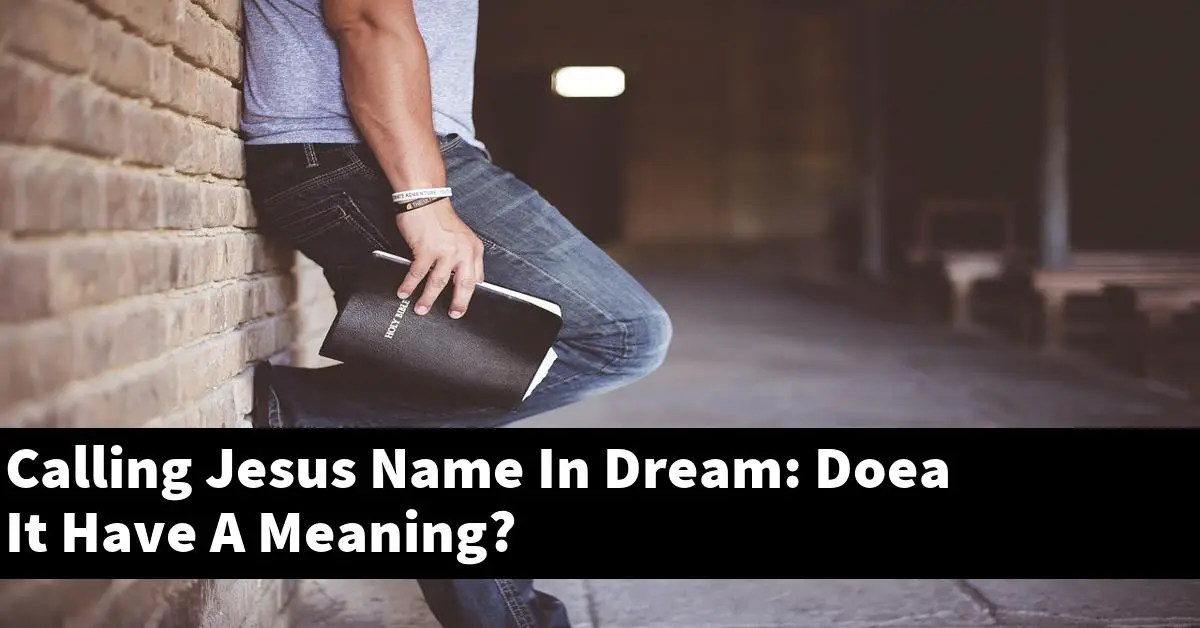 Calling Jesus Name In Dream: Doea It Have A Meaning?