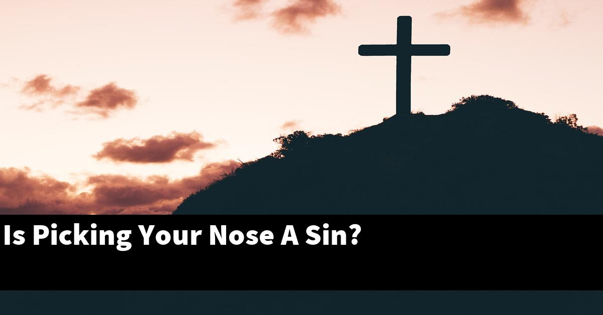 Is Picking Your Nose A Sin?