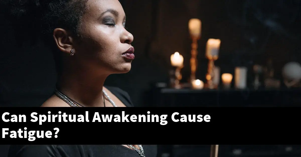 Can Spiritual Awakening Cause Fatigue?