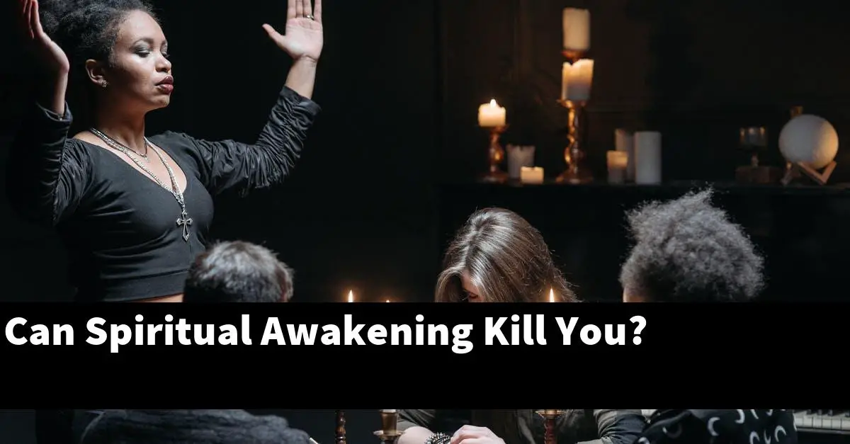 Can Spiritual Awakening Kill You?