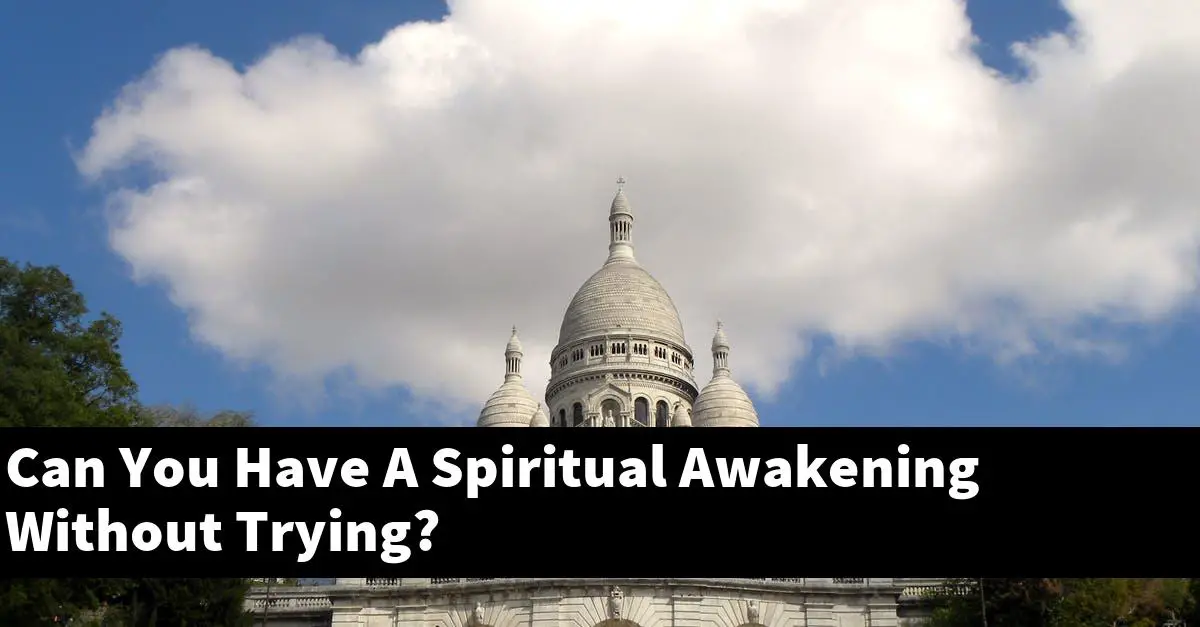 Can You Have A Spiritual Awakening Without Trying?