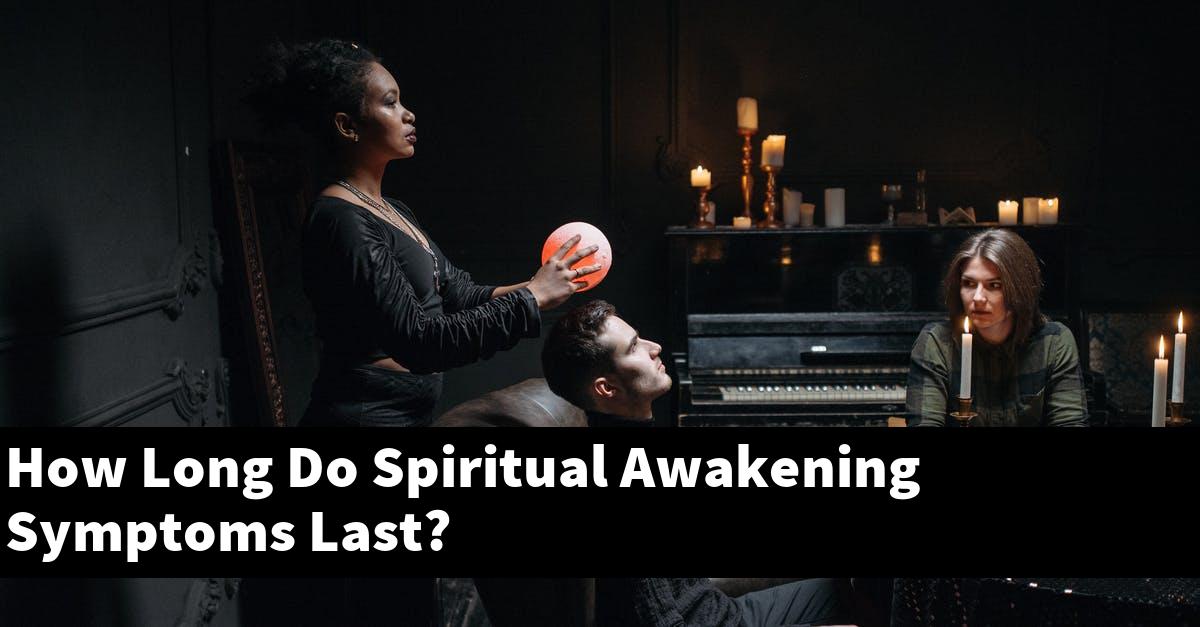 How Long Do Spiritual Awakening Symptoms Last?