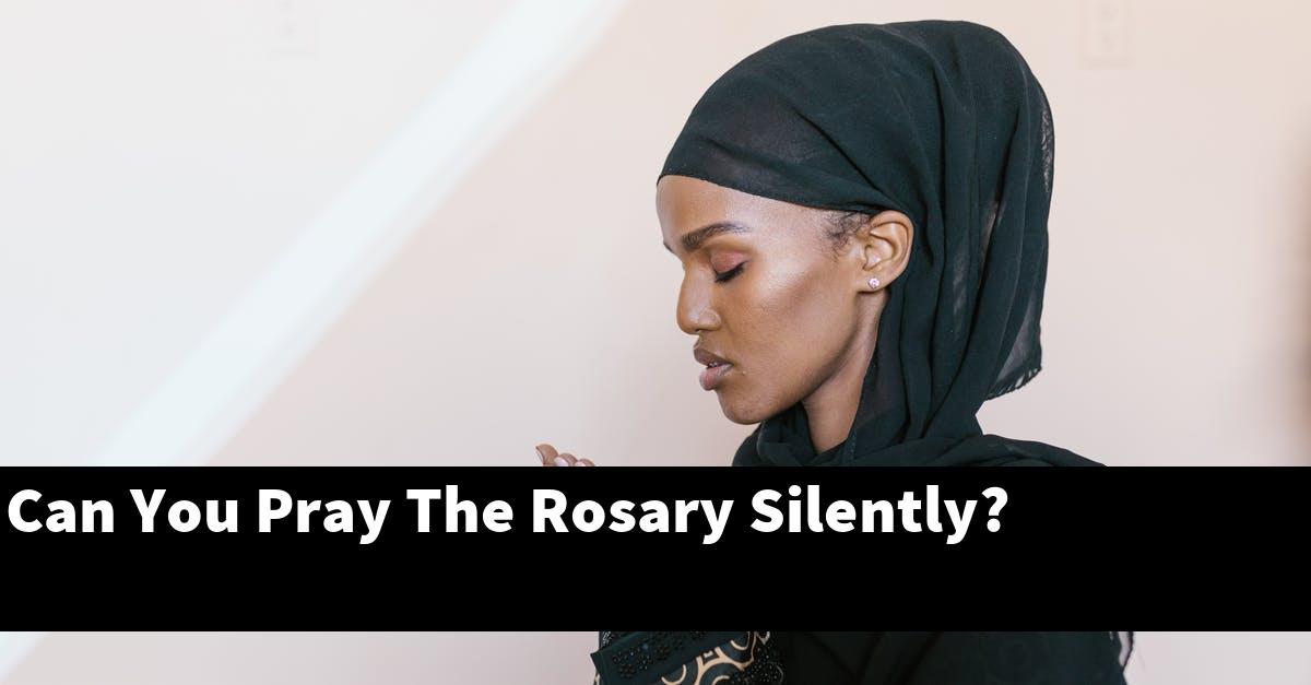 Can You Pray The Rosary Silently?