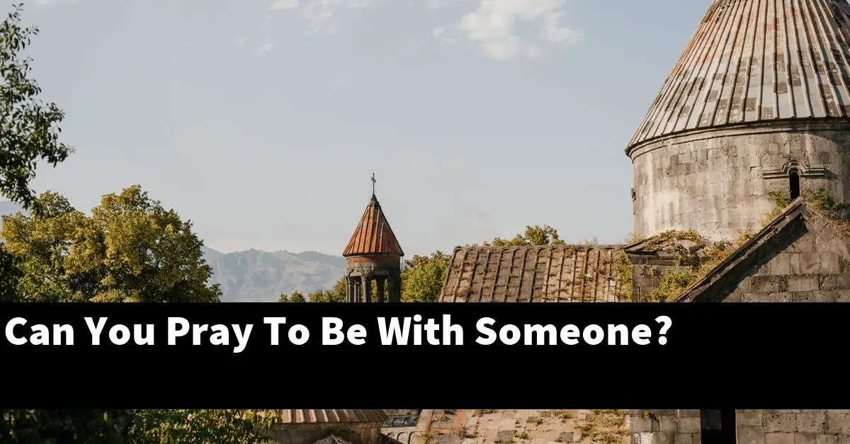 Can You Pray To Be With Someone?