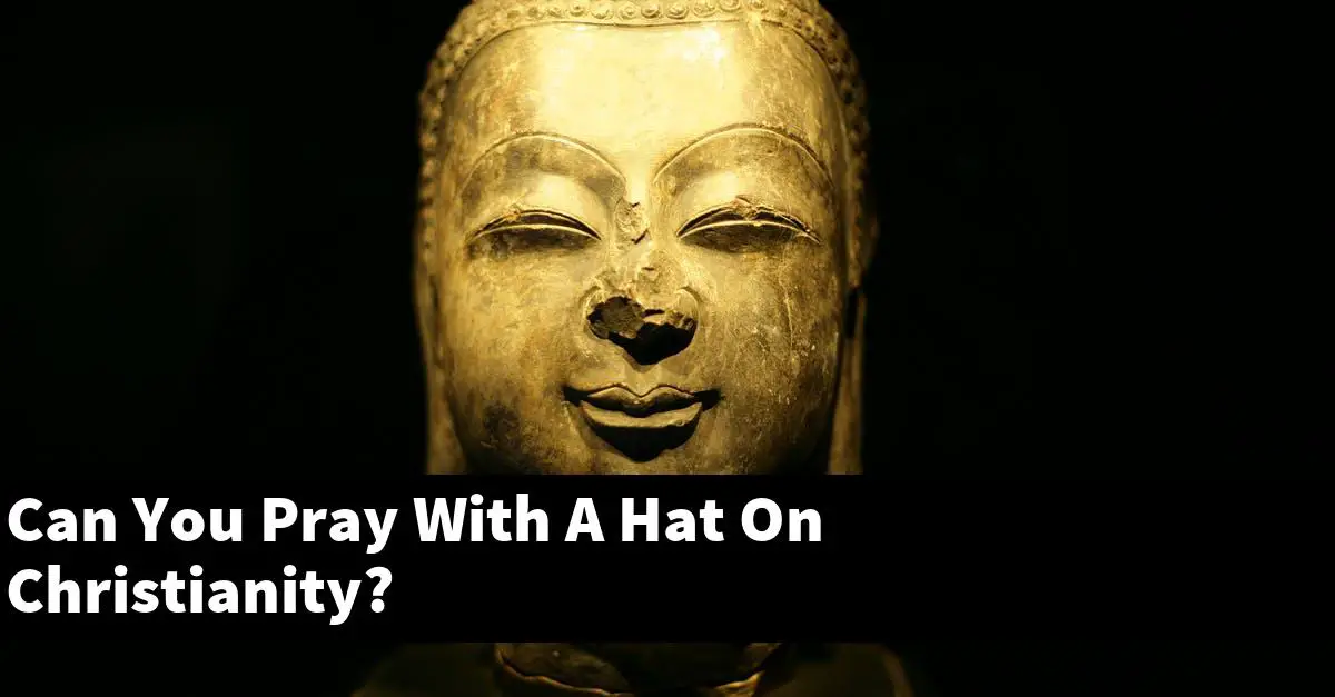 Can You Pray With A Hat On Christianity?