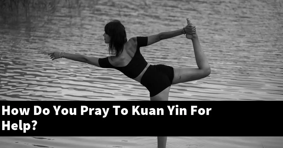 How Do You Pray To Kuan Yin For Help?