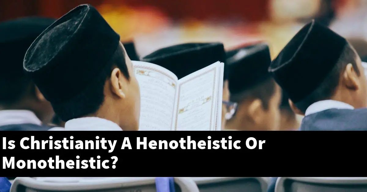 Is Christianity A Henotheistic Or Monotheistic?