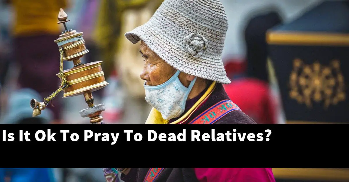 Is It Ok To Pray To Dead Relatives?