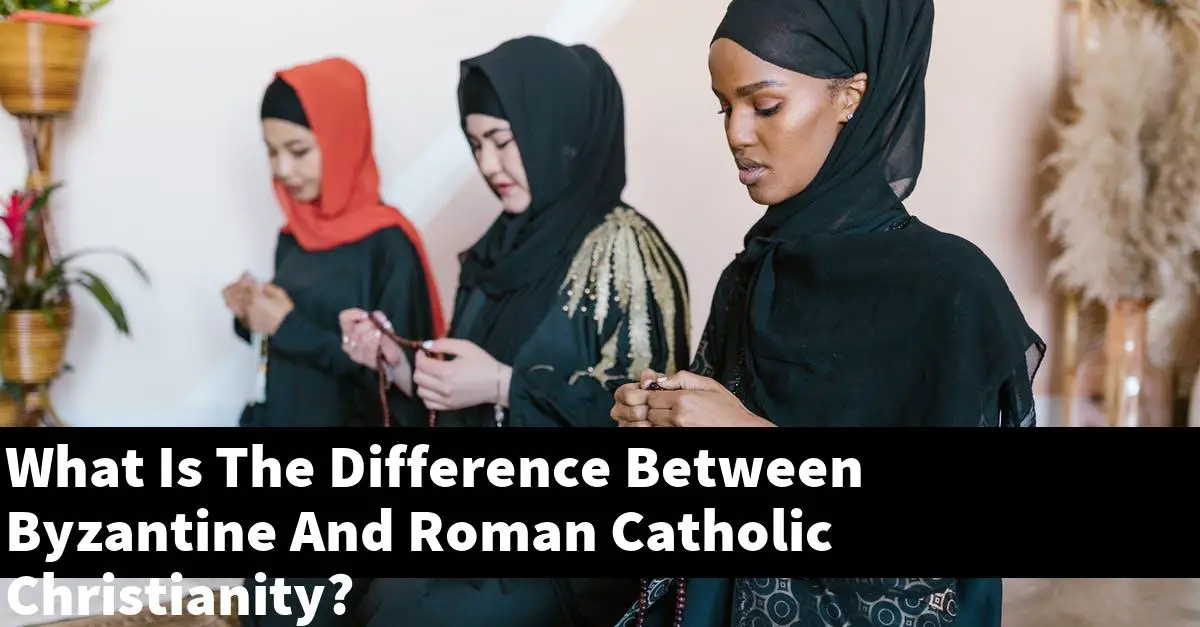 What Is The Difference Between Byzantine And Roman Catholic Christianity?