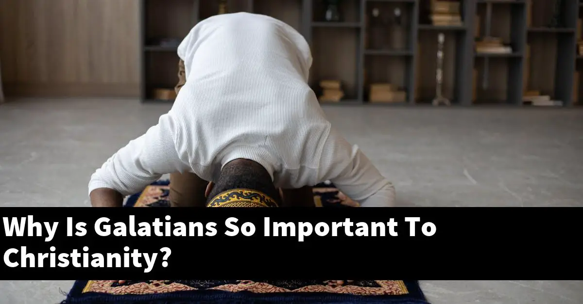 Why Is Galatians So Important To Christianity?